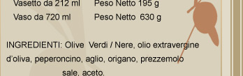 Olive  Verdi / Nere, olio extravergine d&rsquo;oliva, peperoncino, aglio ,origano ,prezzemolo,